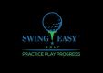Swing Easy Golf, Practice Play Progress